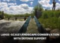 Large-Scale Landscape Conservation with Defense Support: Protecting Nature and Security