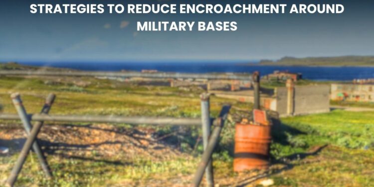 Strategies to Reduce Encroachment Around Military Bases: Protecting Defense Lands