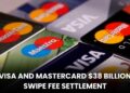 Visa and Mastercard $38 Billion Swipe Fee Settlement: What It Means for You